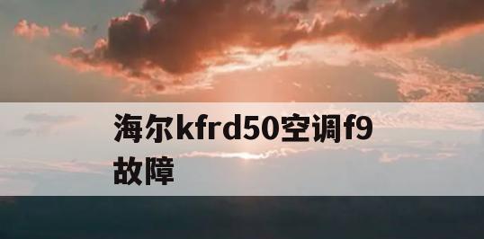 海尔空调F9故障解决方法（了解海尔空调F9故障的原因及有效解决方案）