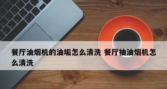 侧面吸油烟机的清洗方法（如何正确清洗侧面吸油烟机以保证正常使用）