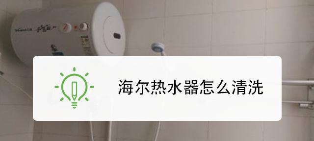 家用海尔热水器清洗方法（轻松清洁你的家用海尔热水器）