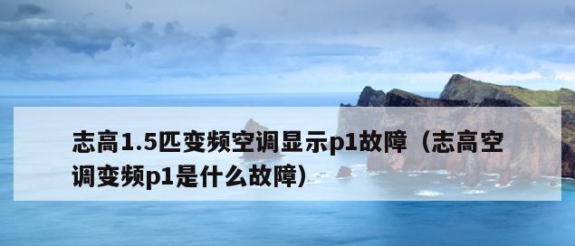 探寻空调故障代码P1的原因与解决方法（如何有效检修空调显示P1故障代码）